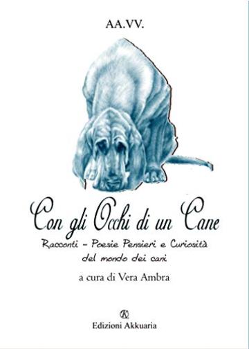 Con gli occhi di un cane: Poesia - Narrativa e Curiosità sul mondo dei cani